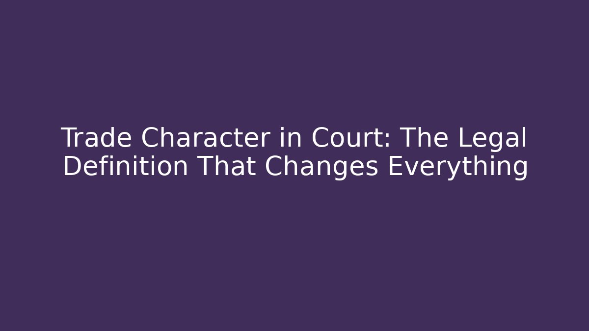 Trade Character in Court: The Legal Definition That Changes Everything