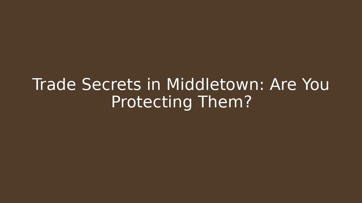 Trade Secrets in Middletown: Are You Protecting Them? - V Auction