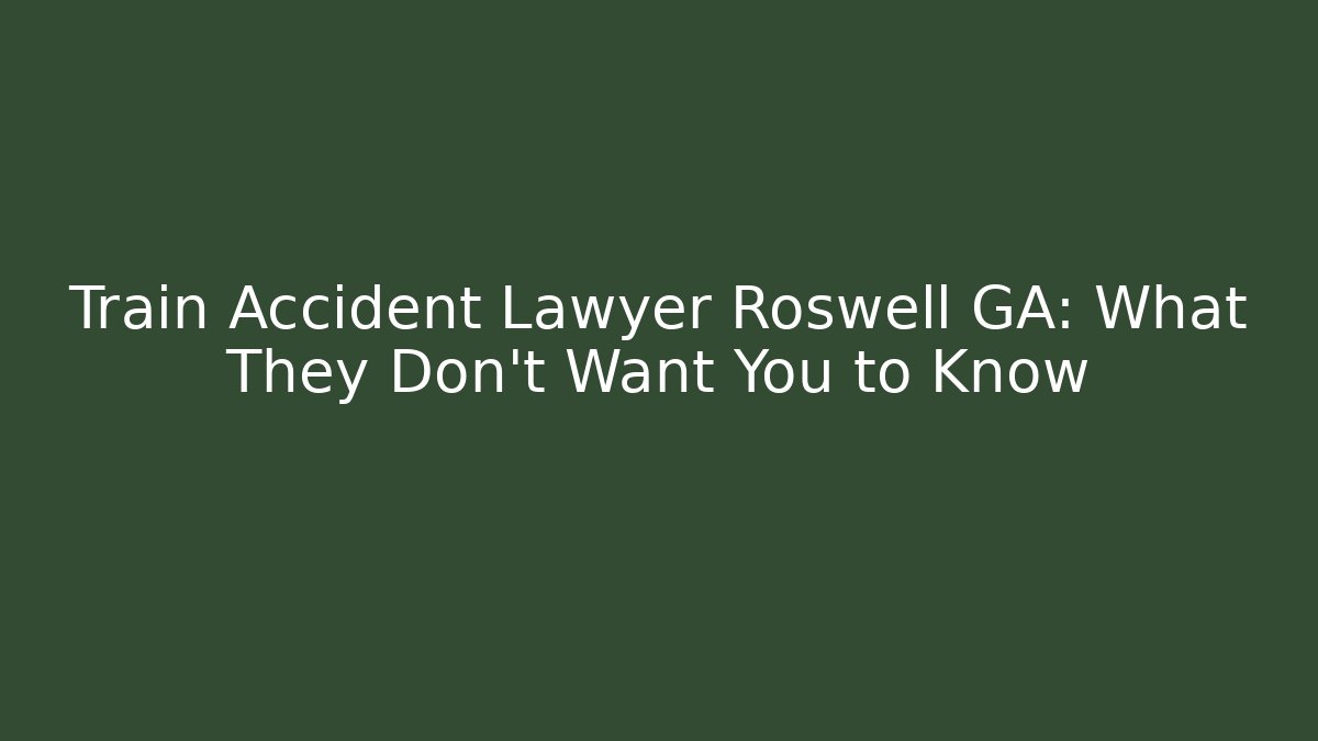 Train Accident Lawyer Roswell GA: What They Don’t Want You to Know