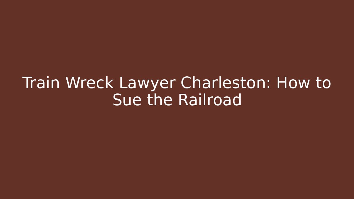 Train Wreck Lawyer Charleston: How to Sue the Railroad