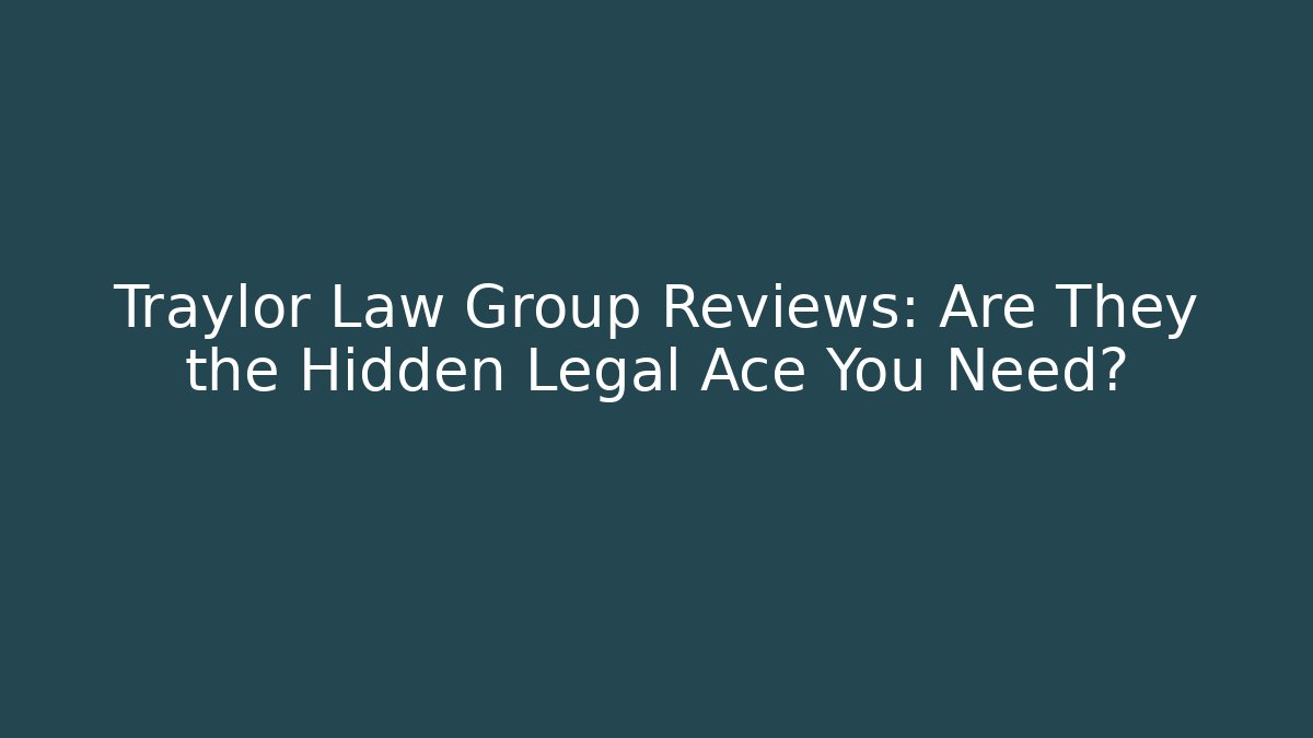 Traylor Law Group Reviews: Are They the Hidden Legal Ace You Need?