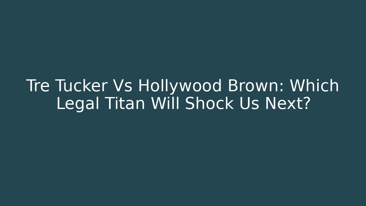 Tre Tucker Vs Hollywood Brown: Which Legal Titan Will Shock Us Next? - V Auction
