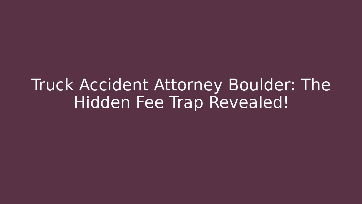 Truck Accident Attorney Boulder: The Hidden Fee Trap Revealed! - V Auction