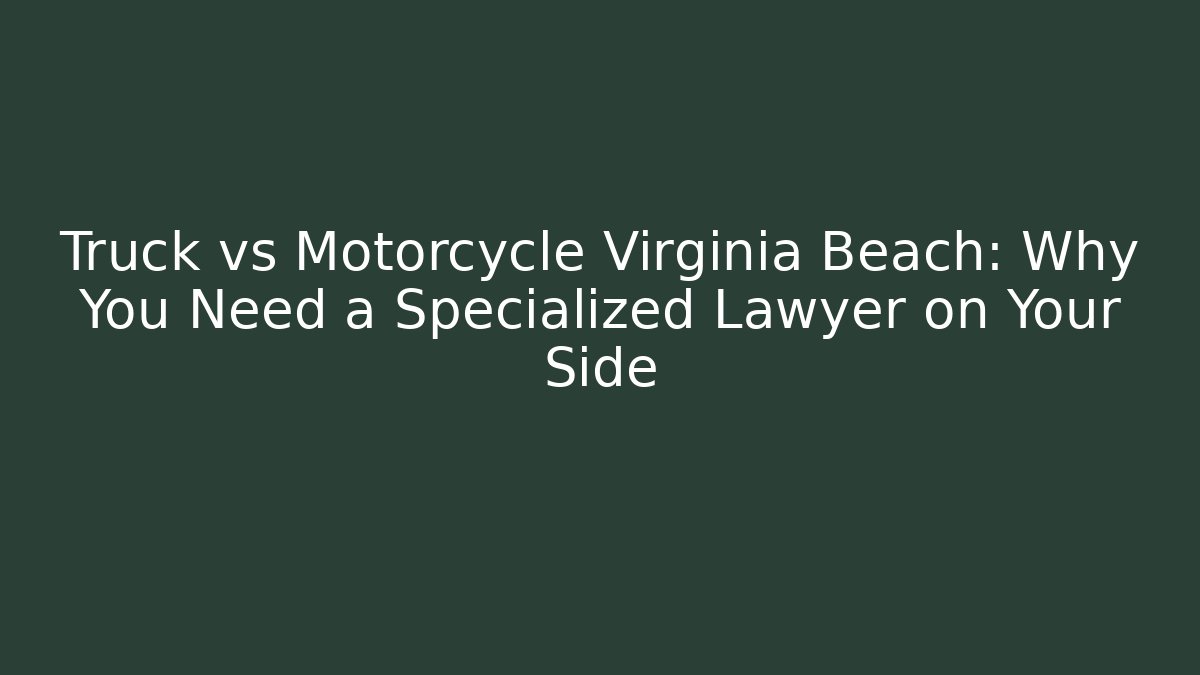 Truck vs Motorcycle Virginia Beach: Why You Need a Specialized Lawyer on Your Side
