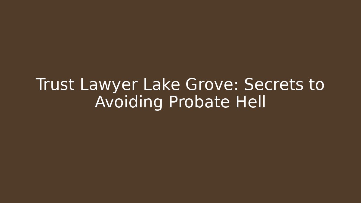 Trust Lawyer Lake Grove: Secrets to Avoiding Probate Hell