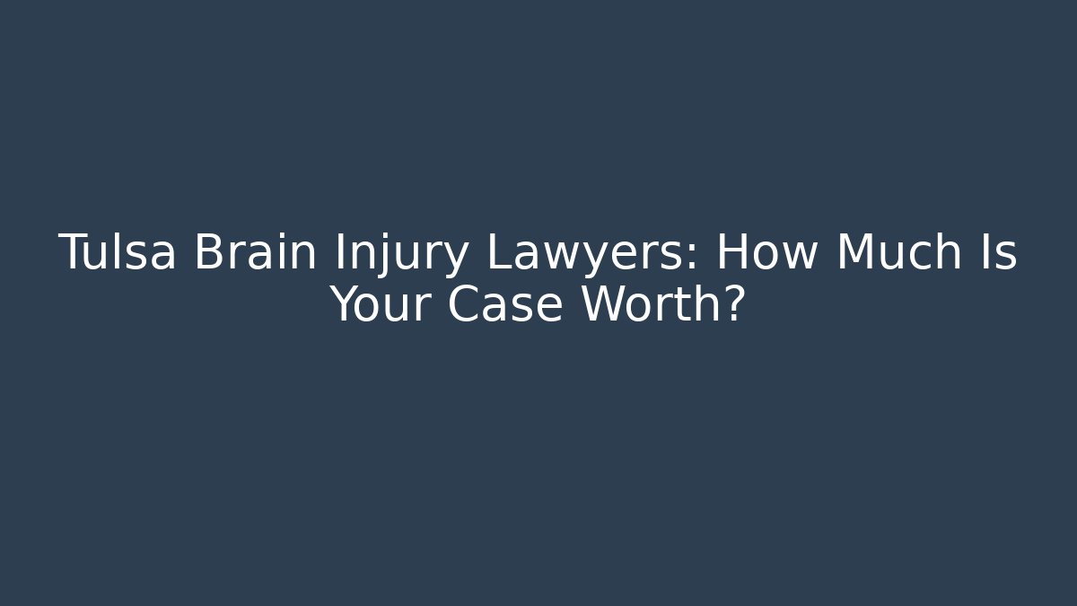 Tulsa Brain Injury Lawyers: How Much Is Your Case Worth? - V Auction