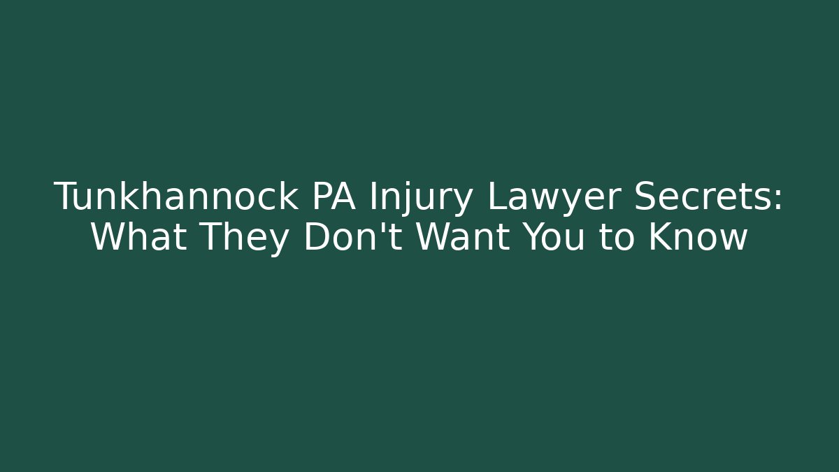 Tunkhannock PA Injury Lawyer Secrets: What They Don’t Want You to Know