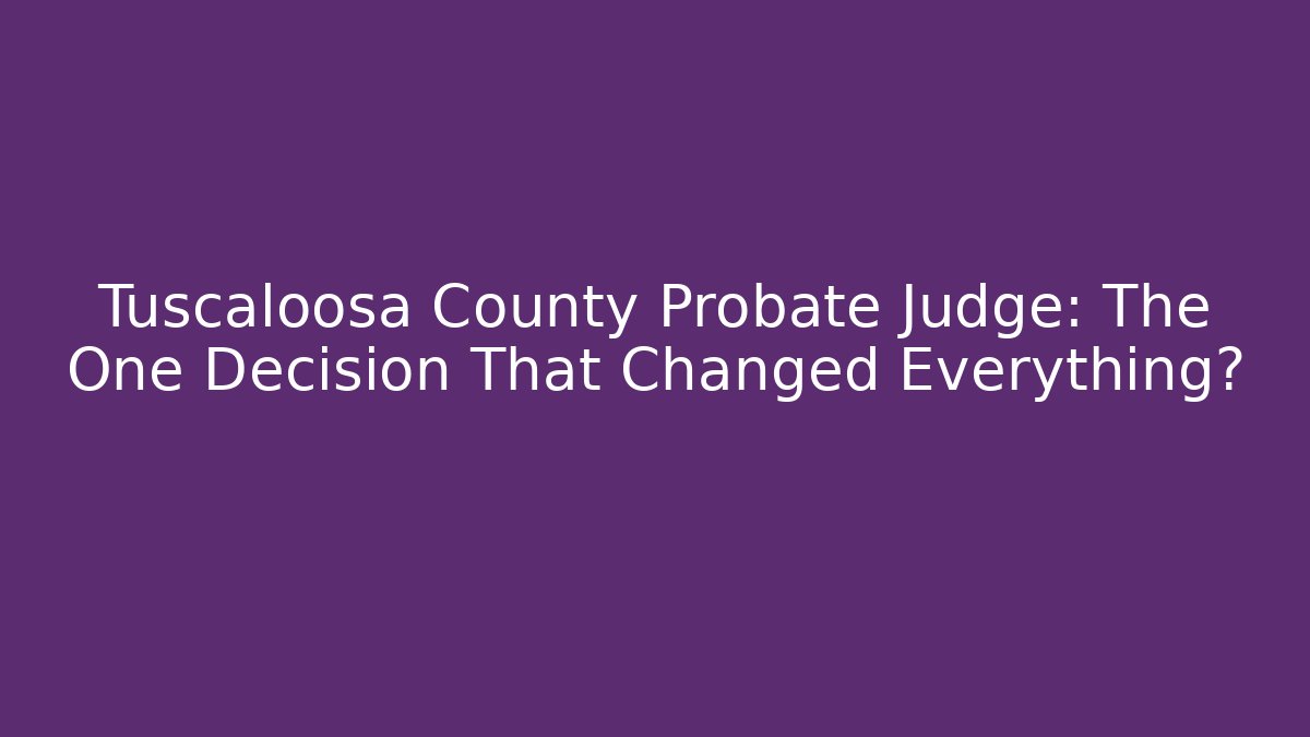 Tuscaloosa County Probate Judge: The One Decision That Changed Everything? - V Auction