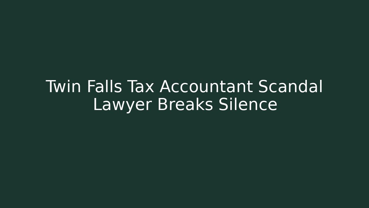 Twin Falls Tax Accountant Scandal Lawyer Breaks Silence
