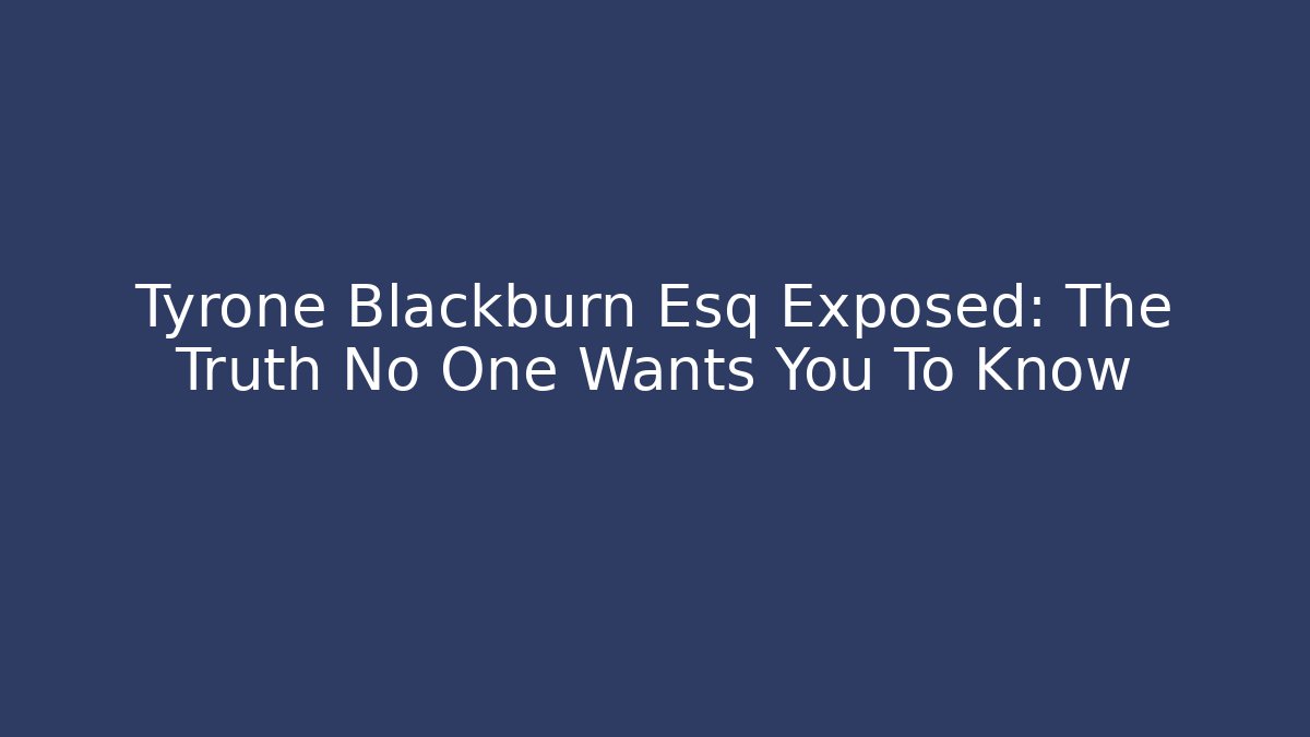 Tyrone Blackburn Esq Exposed: The Truth No One Wants You To Know - V Auction