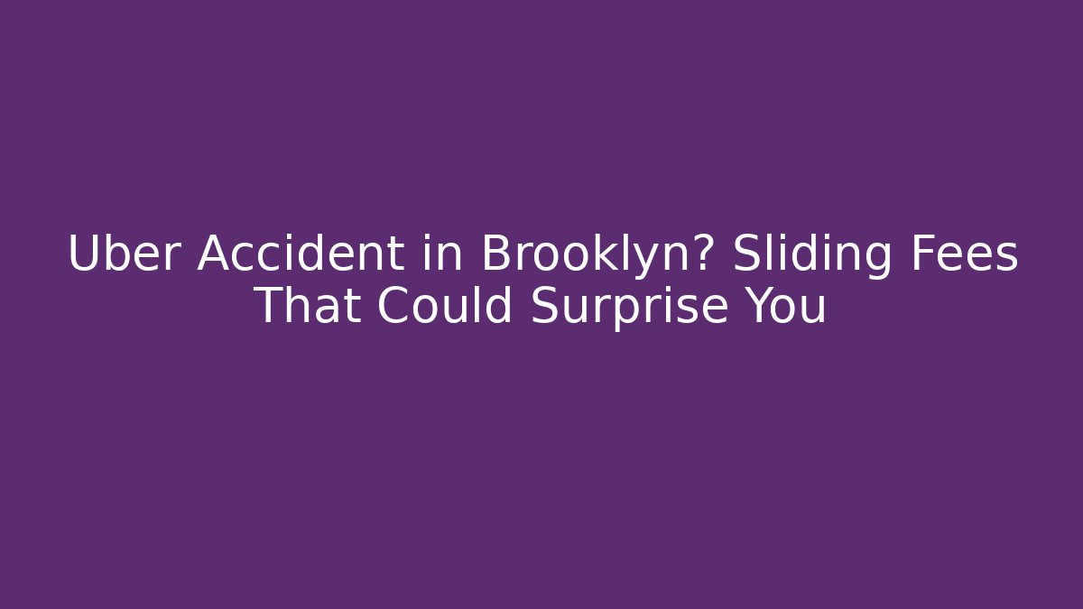 Uber Accident in Brooklyn? Sliding Fees That Could Surprise You