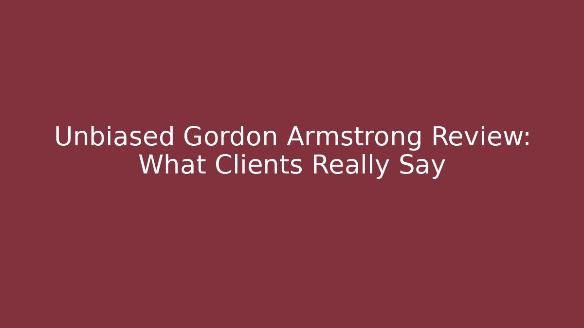 Unbiased Gordon Armstrong Review: What Clients Really Say