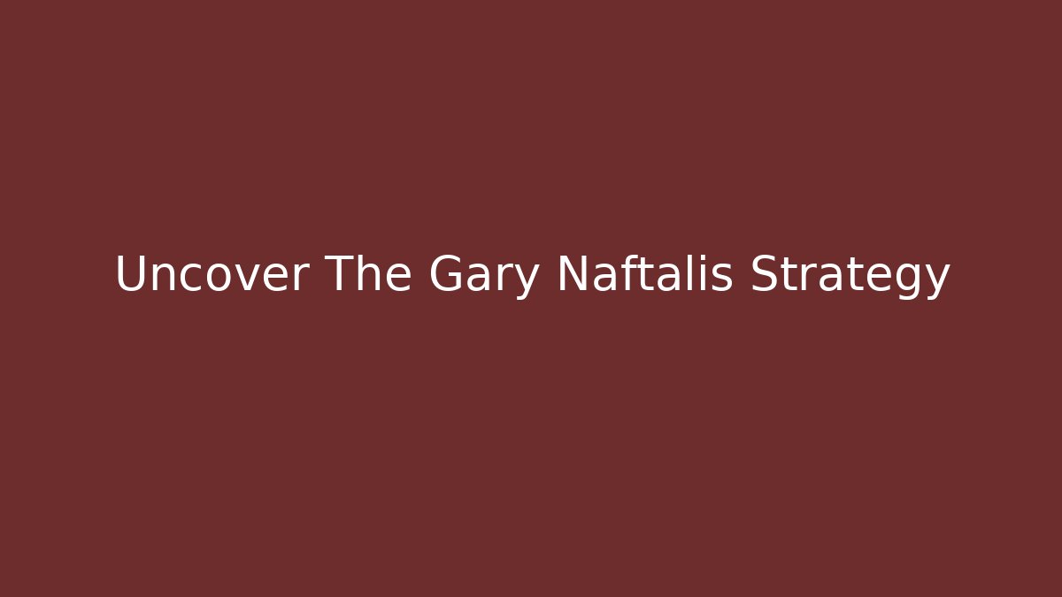 Uncover The Gary Naftalis Strategy