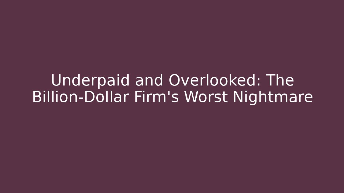 Underpaid and Overlooked: The Billion-Dollar Firm’s Worst Nightmare