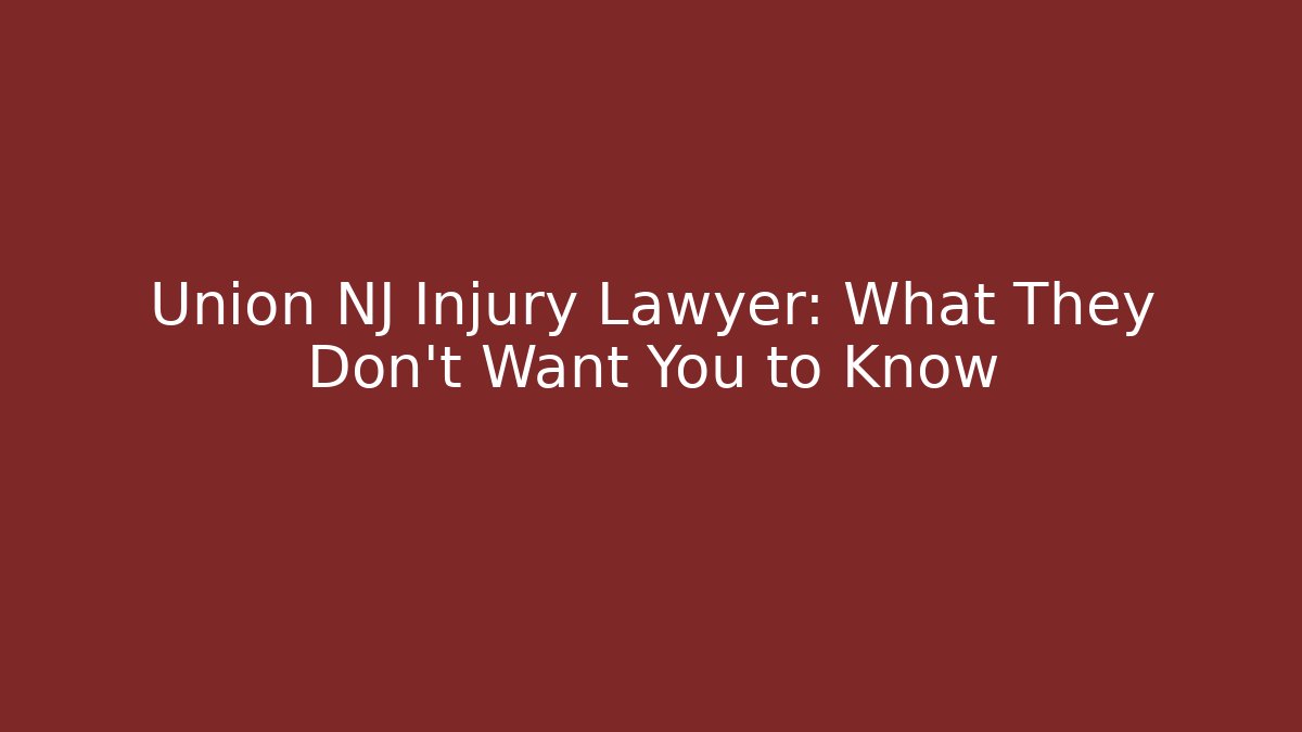 Union NJ Injury Lawyer: What They Don’t Want You to Know