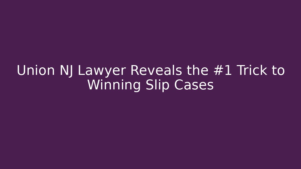 Union NJ Lawyer Reveals the #1 Trick to Winning Slip Cases