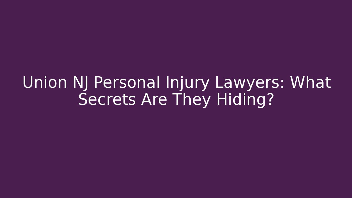 Union NJ Personal Injury Lawyers: What Secrets Are They Hiding?