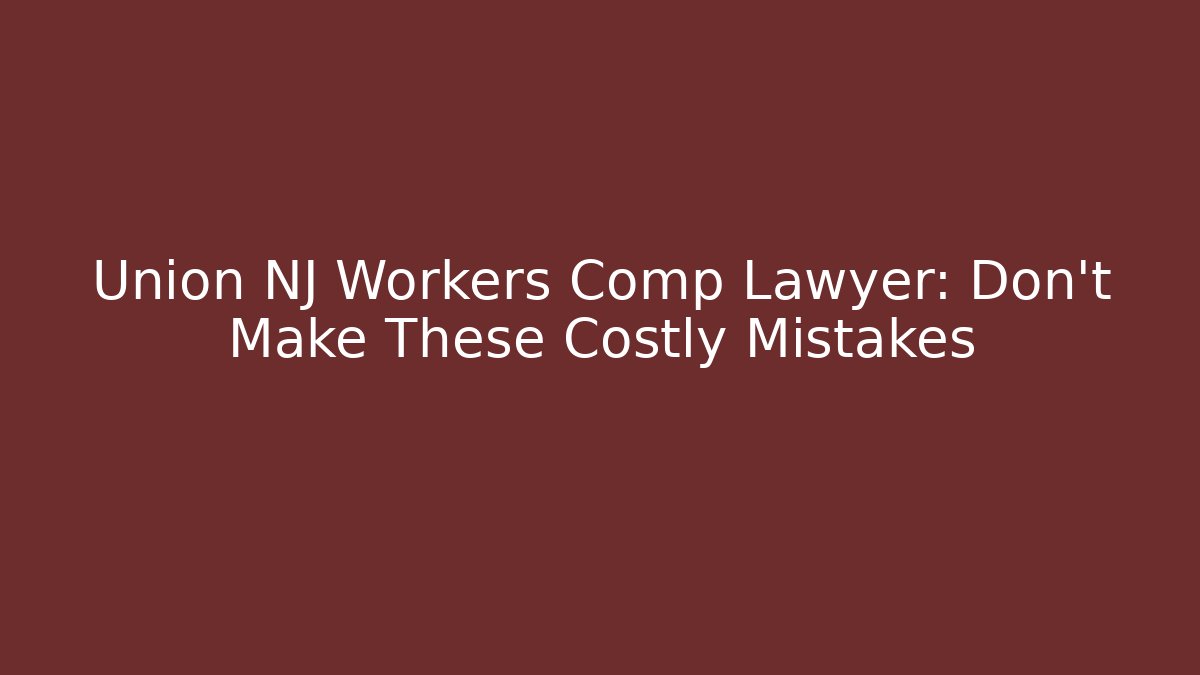 Union NJ Workers Comp Lawyer: Don't Make These Costly Mistakes - V Auction