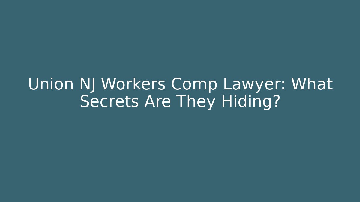 Union NJ Workers Comp Lawyer: What Secrets Are They Hiding? - V Auction