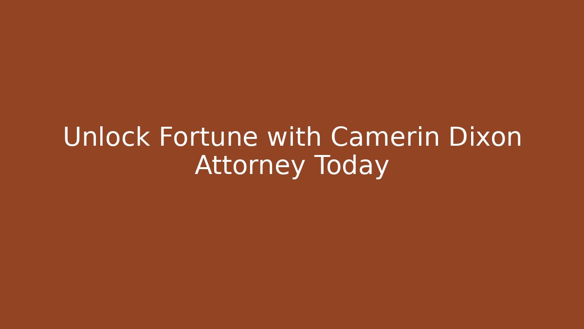 Unlock Fortune with Camerin Dixon Attorney Today
