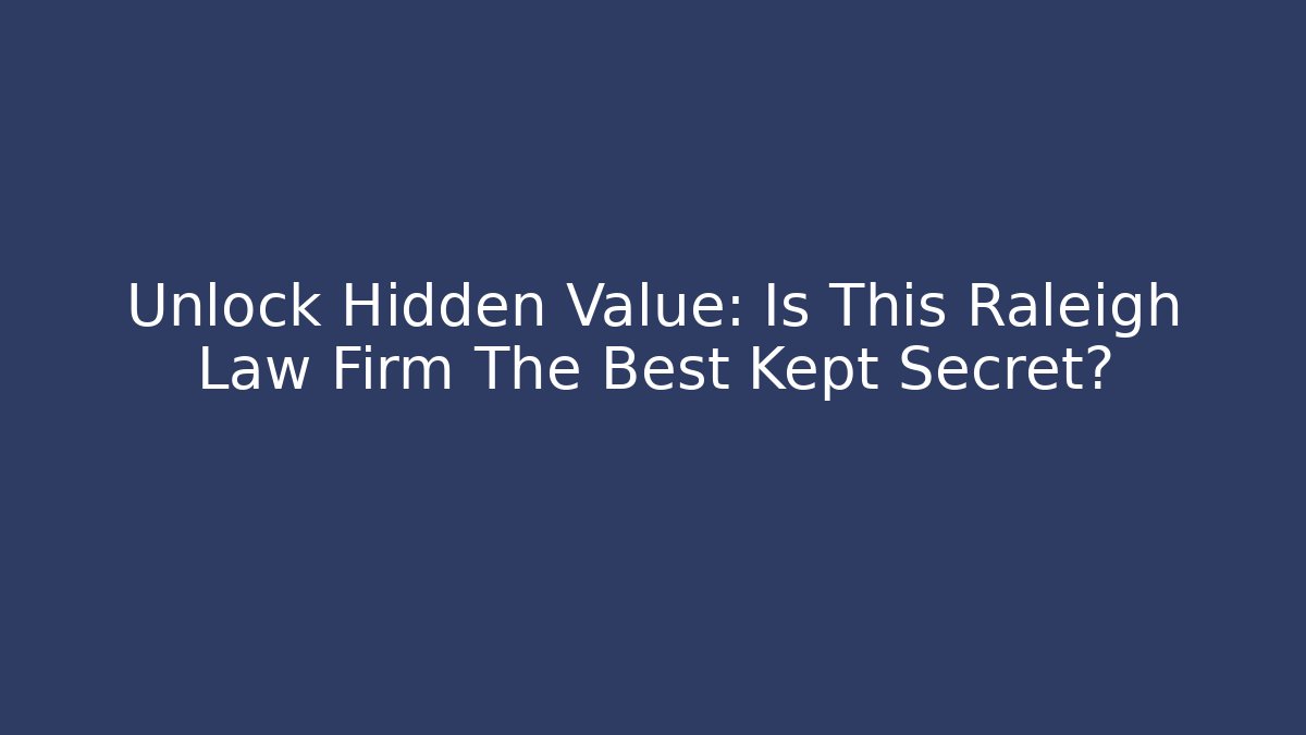 Unlock Hidden Value: Is This Raleigh Law Firm The Best Kept Secret?