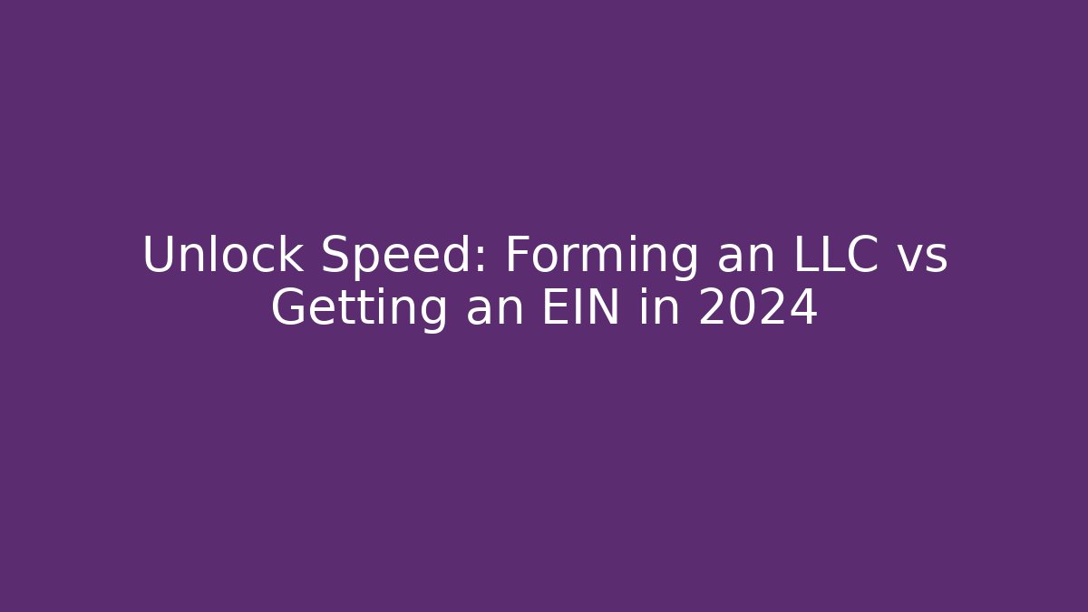 Unlock Speed: Forming an LLC vs Getting an EIN in 2024