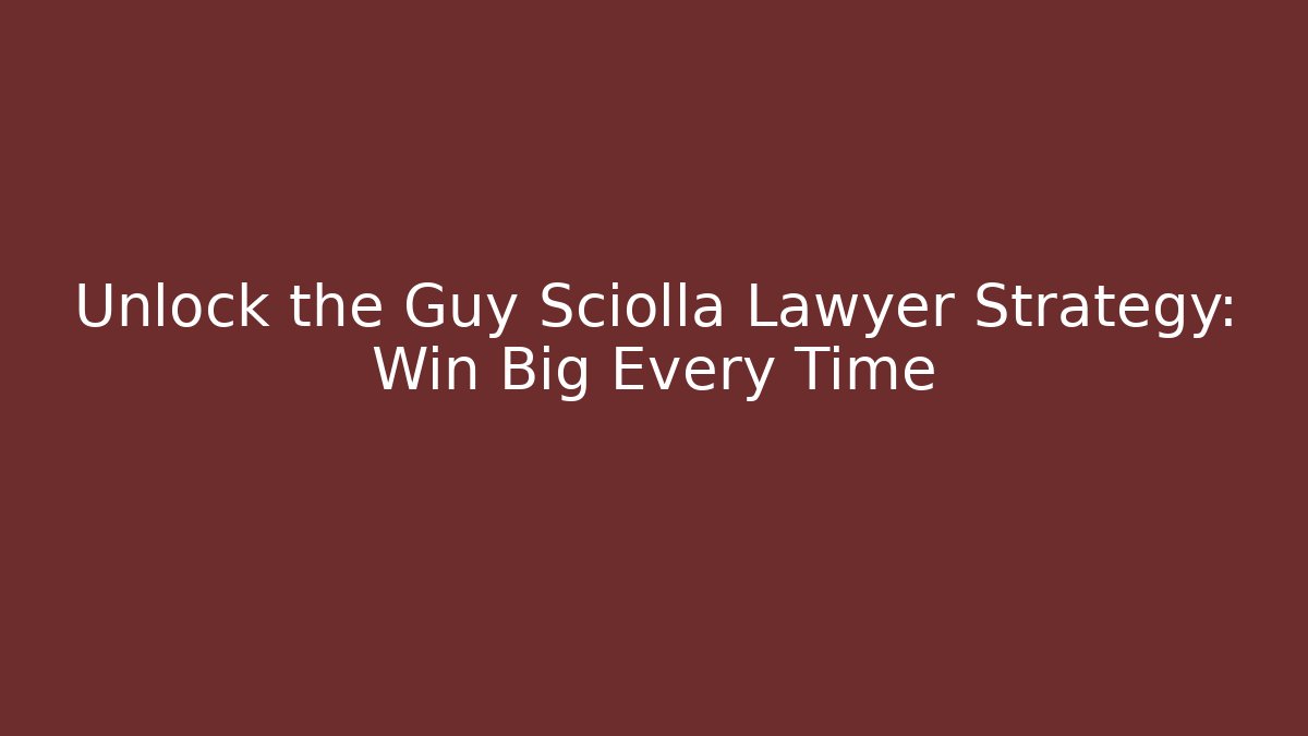 Unlock the Guy Sciolla Lawyer Strategy: Win Big Every Time