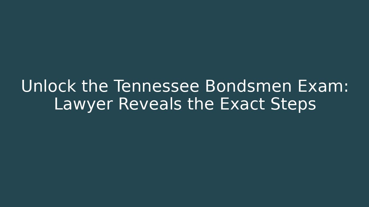 Unlock the Tennessee Bondsmen Exam: Lawyer Reveals the Exact Steps