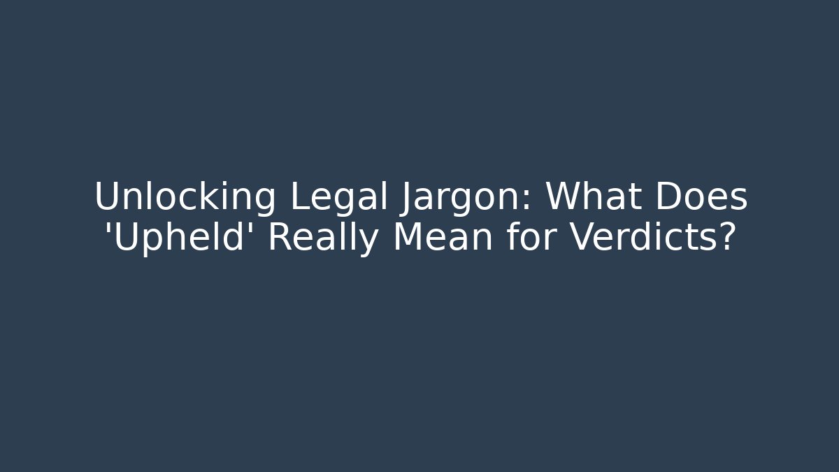 Unlocking Legal Jargon: What Does 'Upheld' Really Mean for Verdicts?