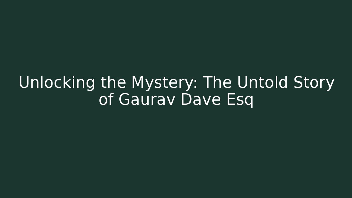 Unlocking the Mystery: The Untold Story of Gaurav Dave Esq