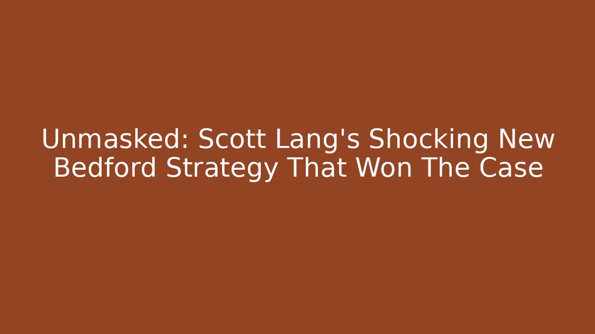 Unmasked: Scott Lang’s Shocking New Bedford Strategy That Won The Case