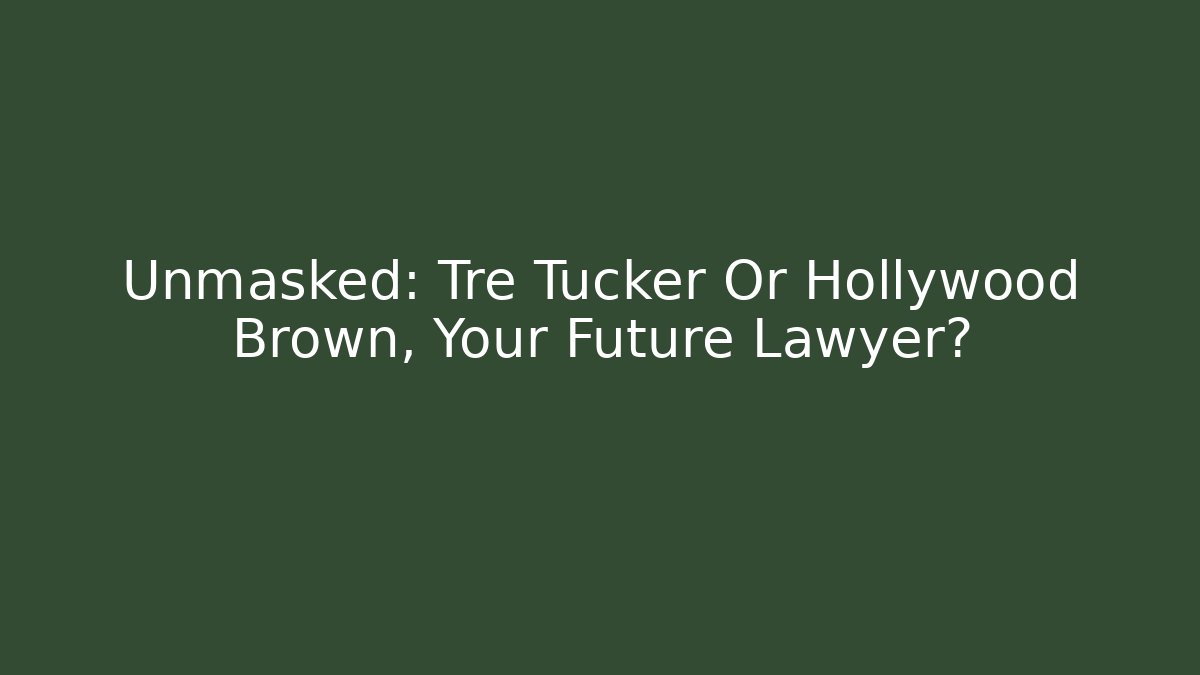 Unmasked: Tre Tucker Or Hollywood Brown, Your Future Lawyer?