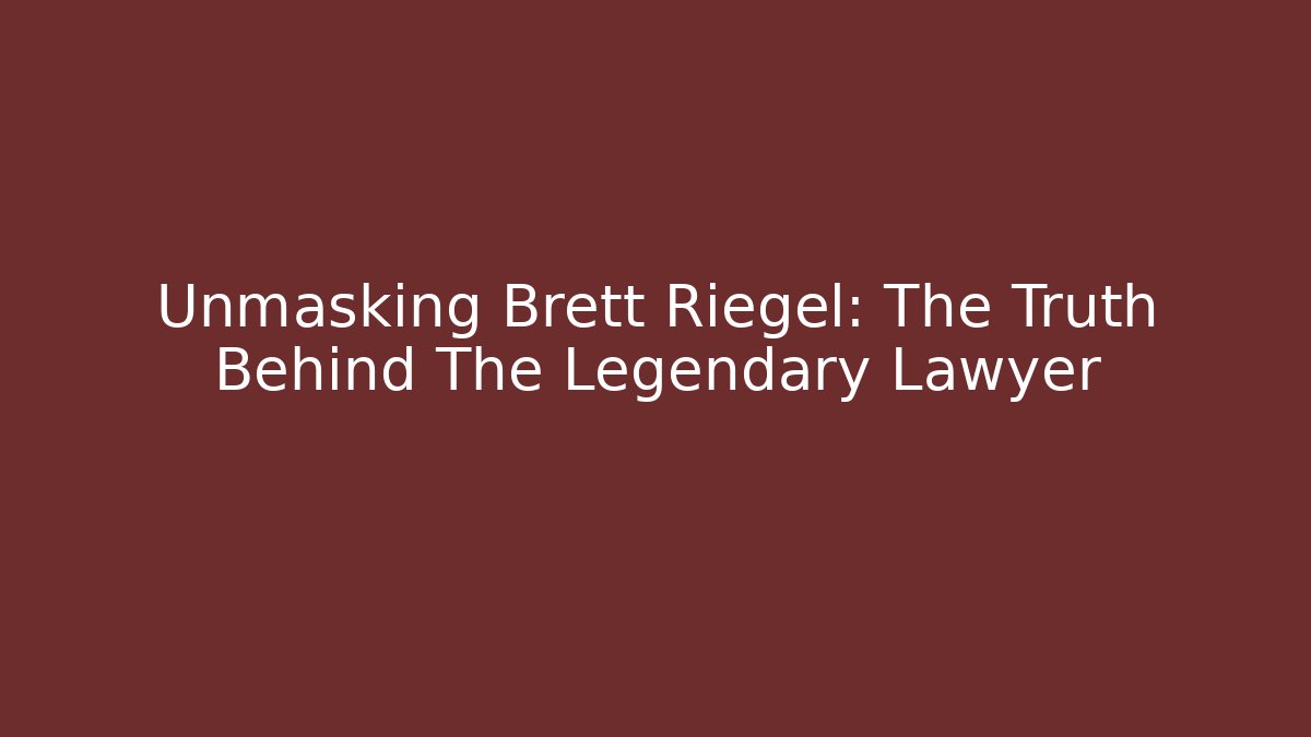 Unmasking Brett Riegel: The Truth Behind The Legendary Lawyer