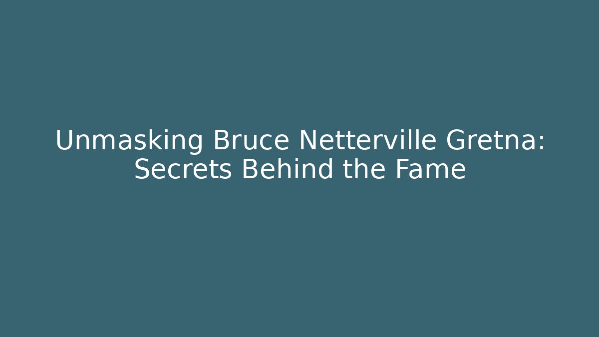 Unmasking Bruce Netterville Gretna: Secrets Behind the Fame