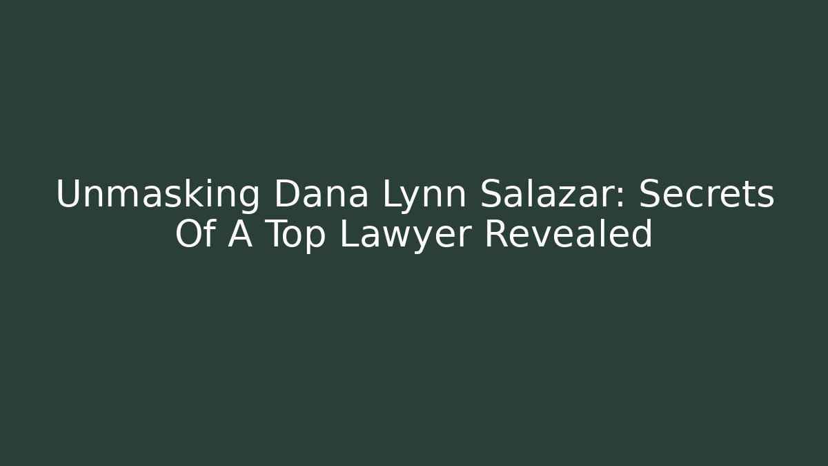 Unmasking Dana Lynn Salazar: Secrets Of A Top Lawyer Revealed