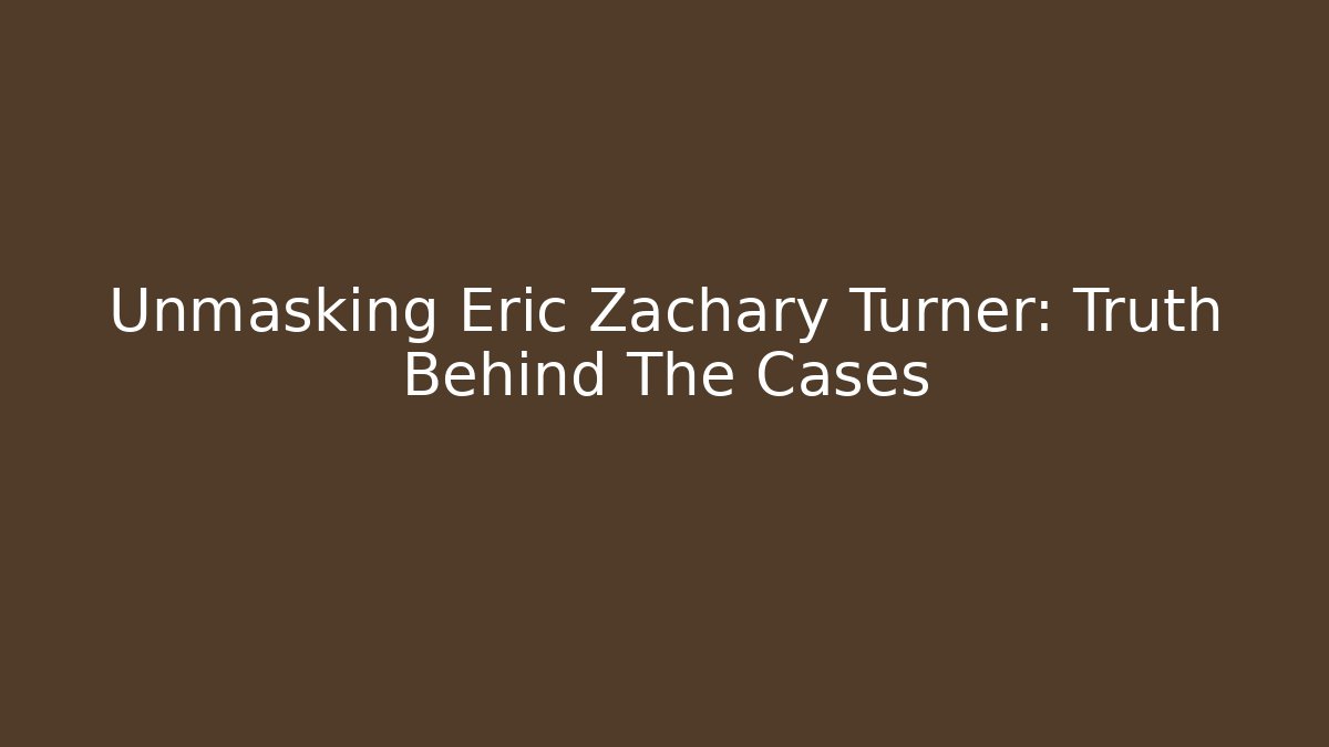 Unmasking Eric Zachary Turner: Truth Behind The Cases - V Auction
