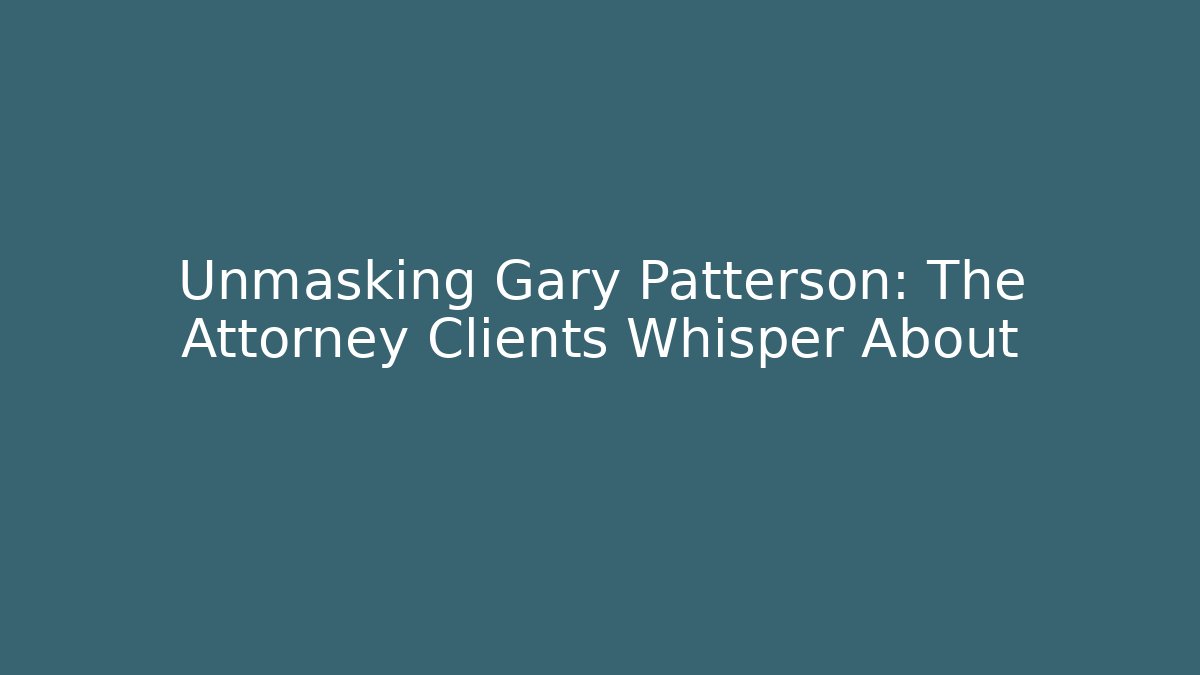Unmasking Gary Patterson: The Attorney Clients Whisper About