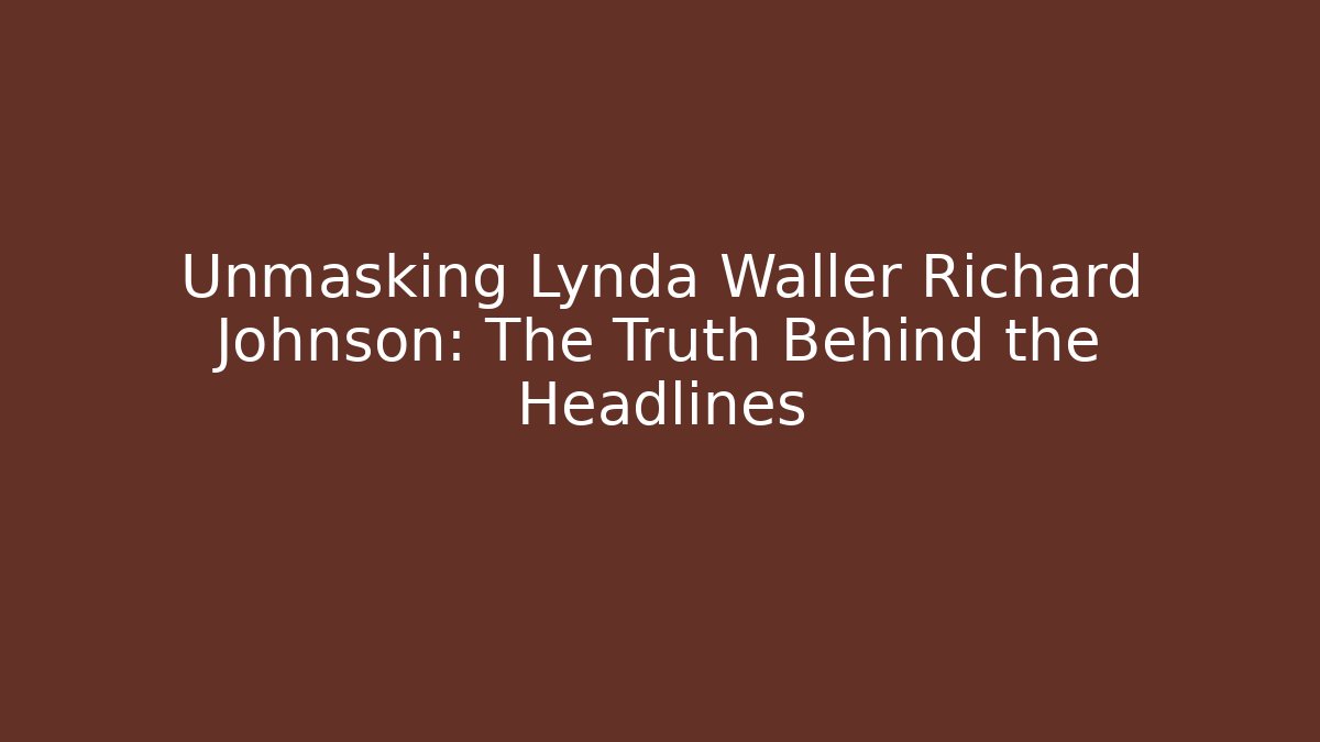 Unmasking Lynda Waller Richard Johnson: The Truth Behind the Headlines - V Auction