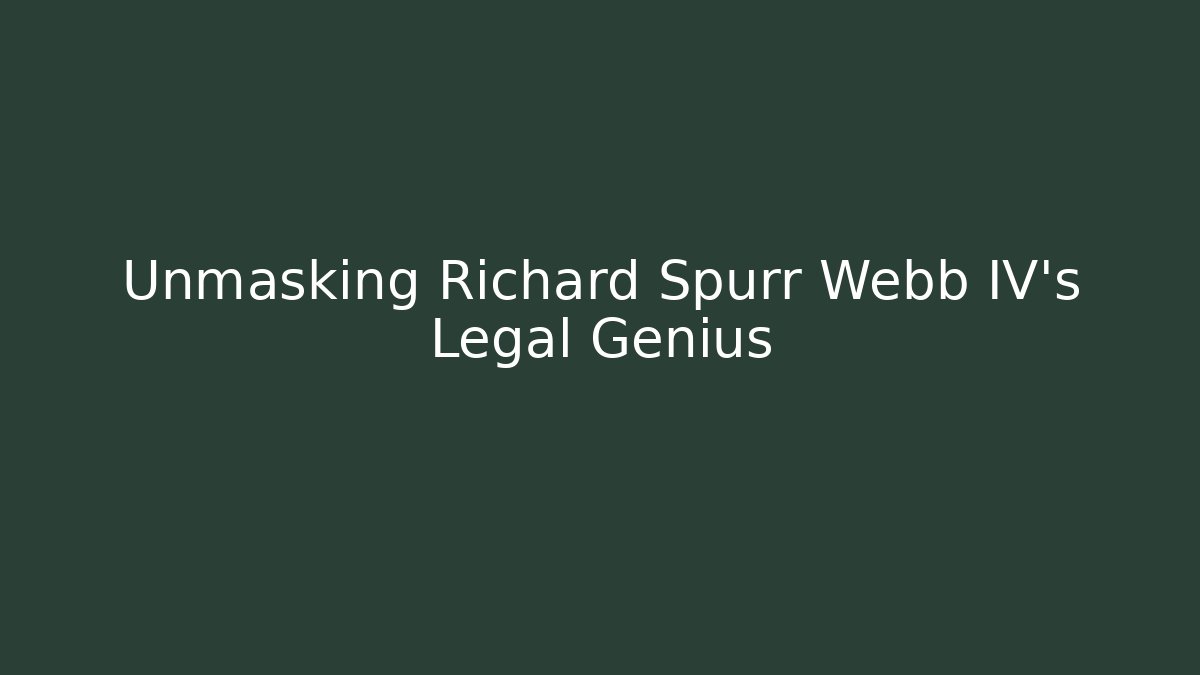 Unmasking Richard Spurr Webb IV's Legal Genius