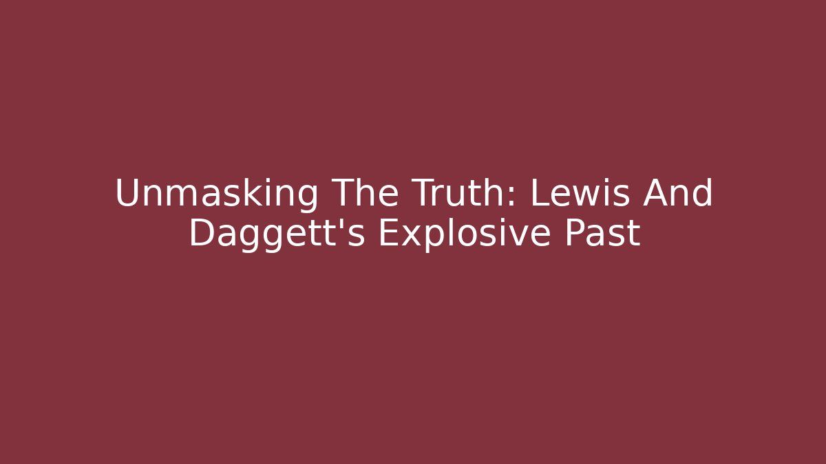 Unmasking The Truth: Lewis And Daggett's Explosive Past