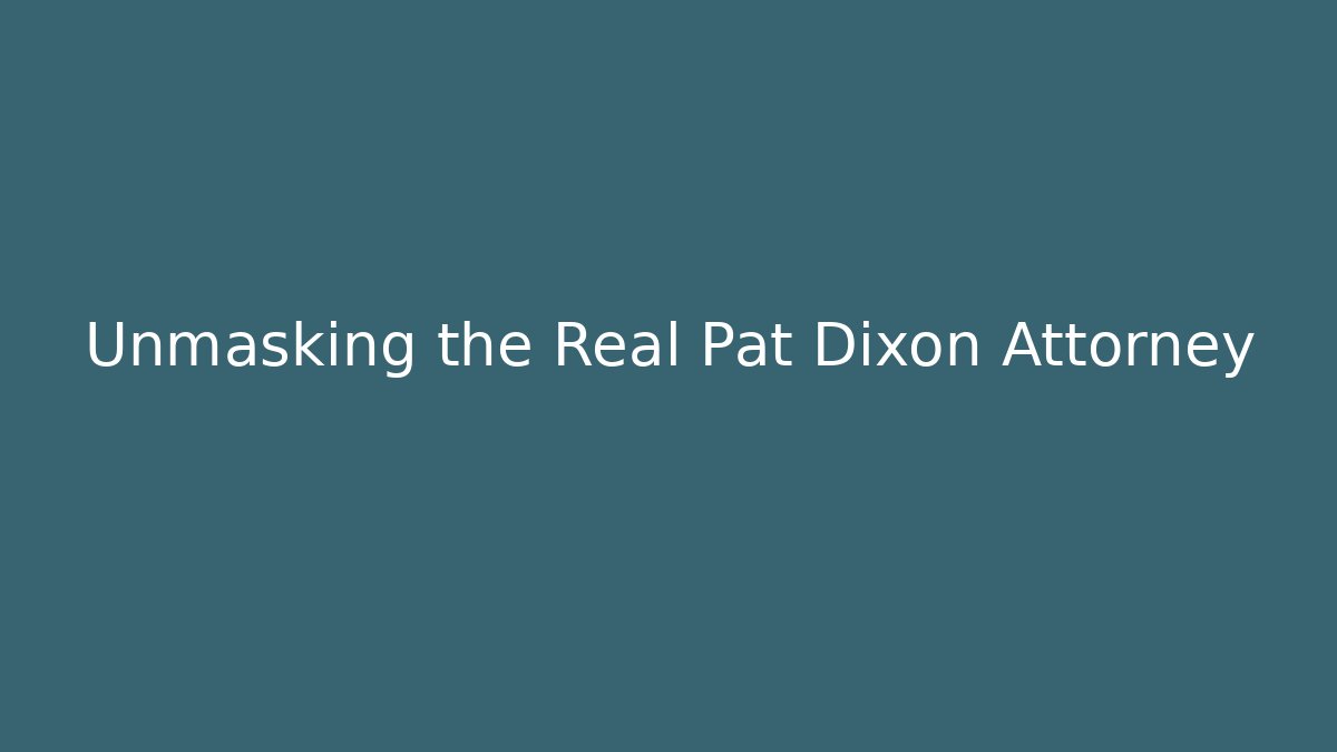 Unmasking the Real Pat Dixon Attorney