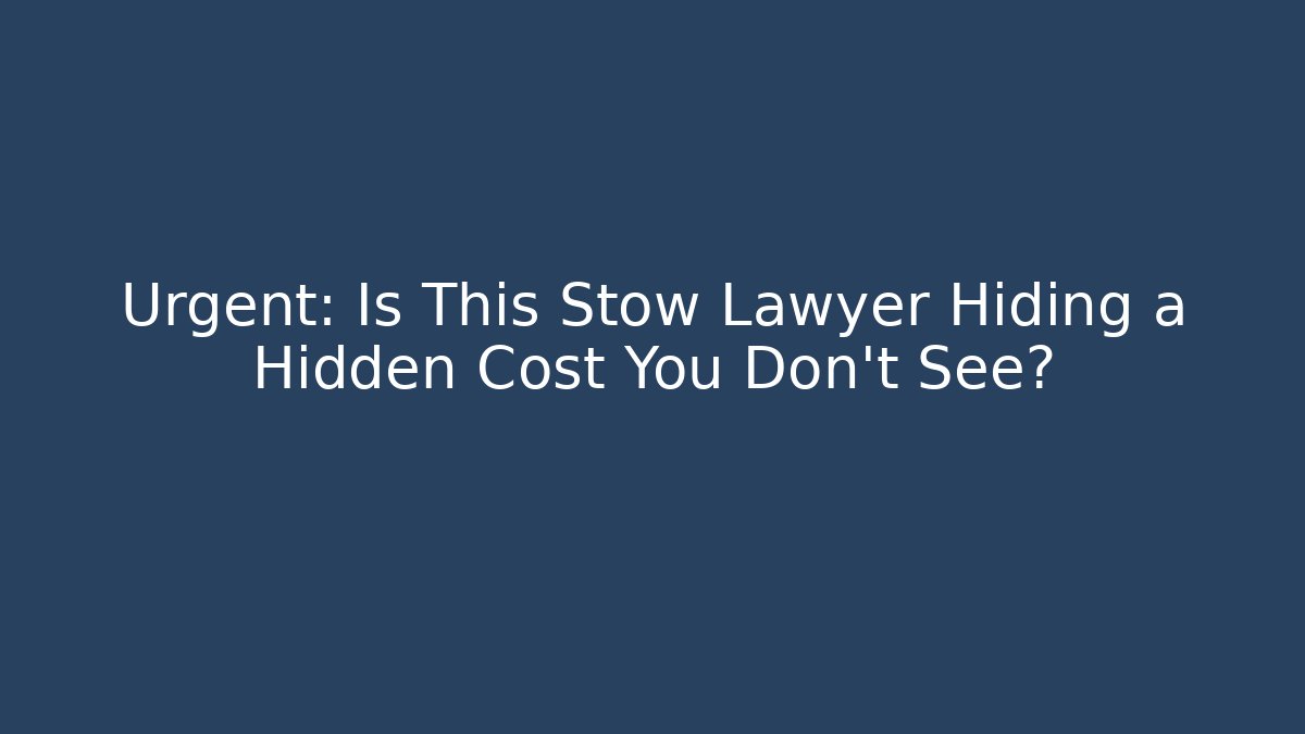 Urgent: Is This Stow Lawyer Hiding a Hidden Cost You Don't See?