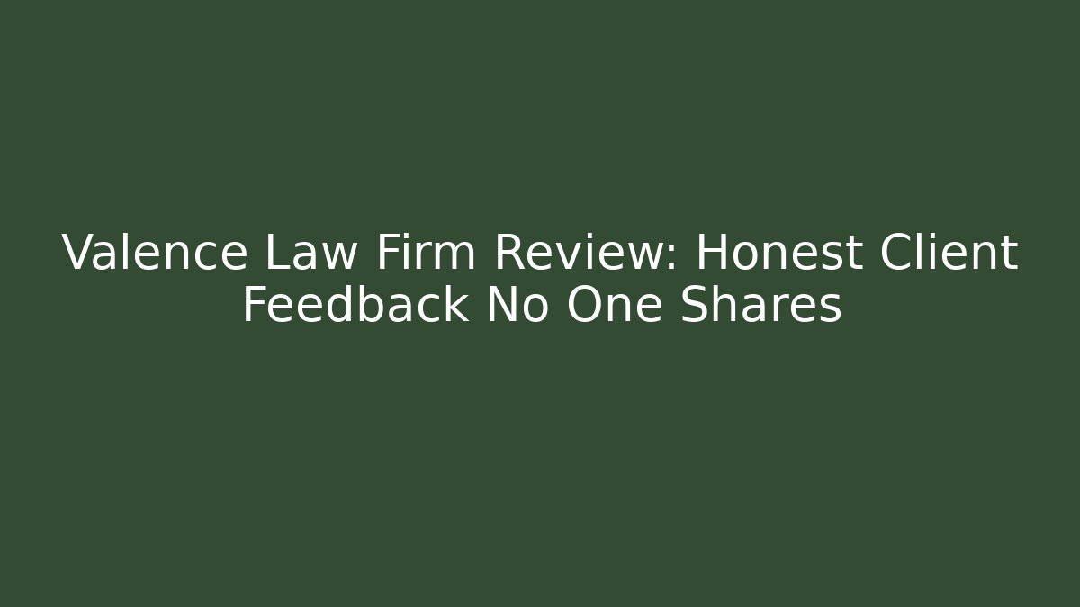 Valence Law Firm Review: Honest Client Feedback No One Shares