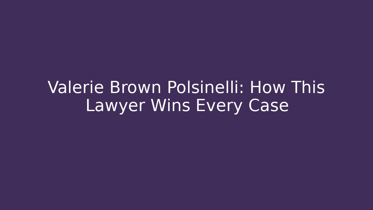 Valerie Brown Polsinelli: How This Lawyer Wins Every Case