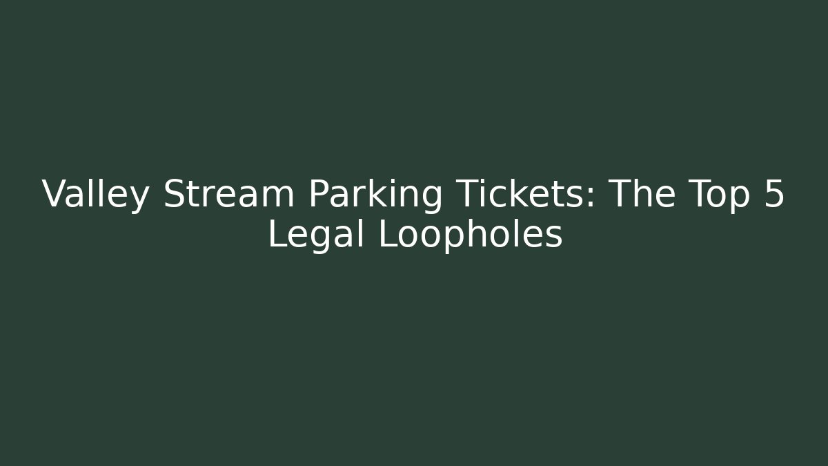 Valley Stream Parking Tickets: The Top 5 Legal Loopholes