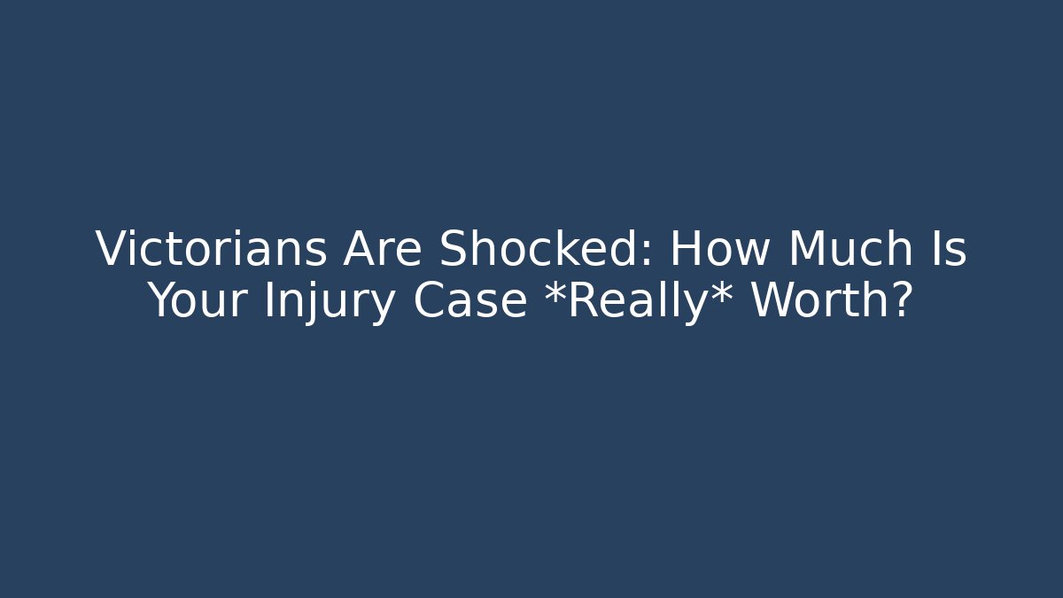Victorians Are Shocked: How Much Is Your Injury Case *Really* Worth?
