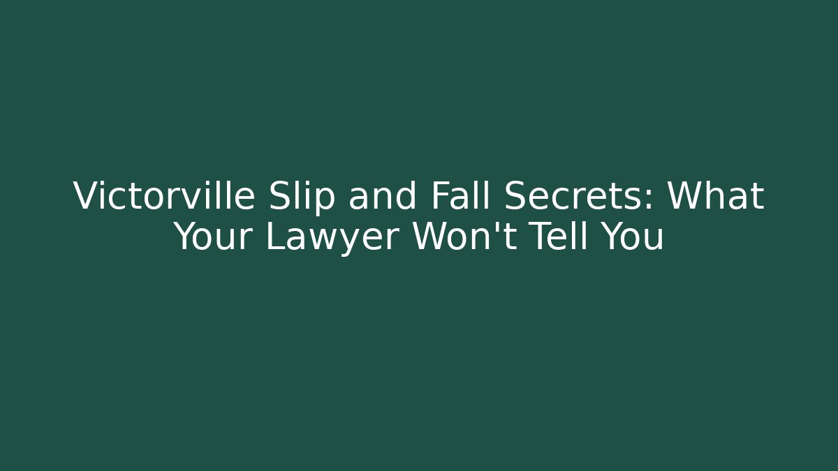 Victorville Slip and Fall Secrets: What Your Lawyer Won’t Tell You