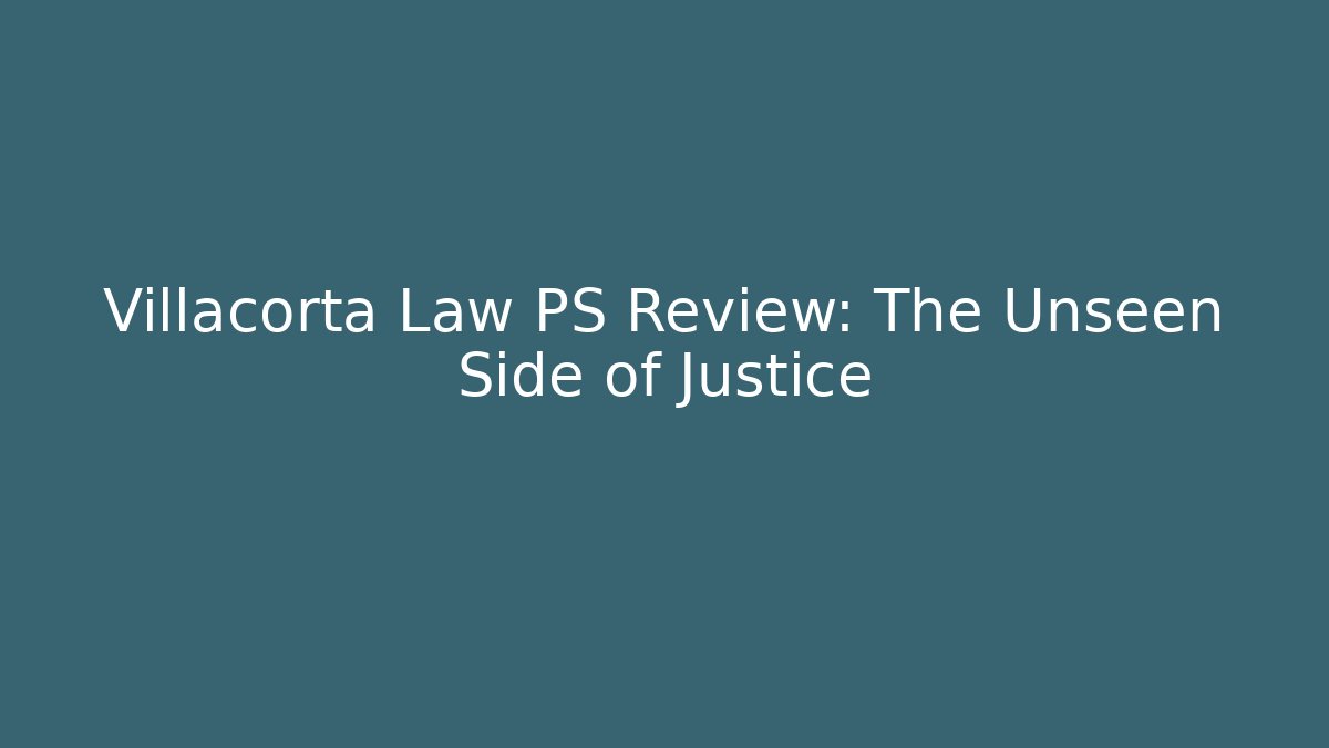 Villacorta Law PS Review: The Unseen Side of Justice