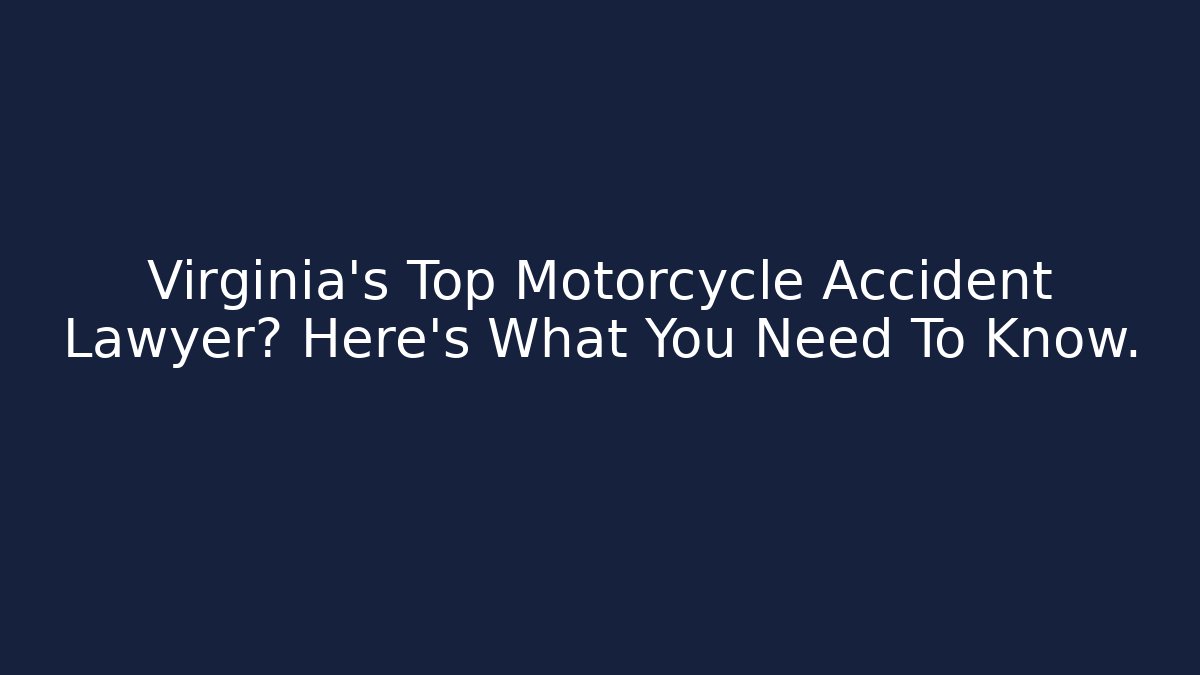 Virginia’s Top Motorcycle Accident Lawyer? Here’s What You Need To Know.