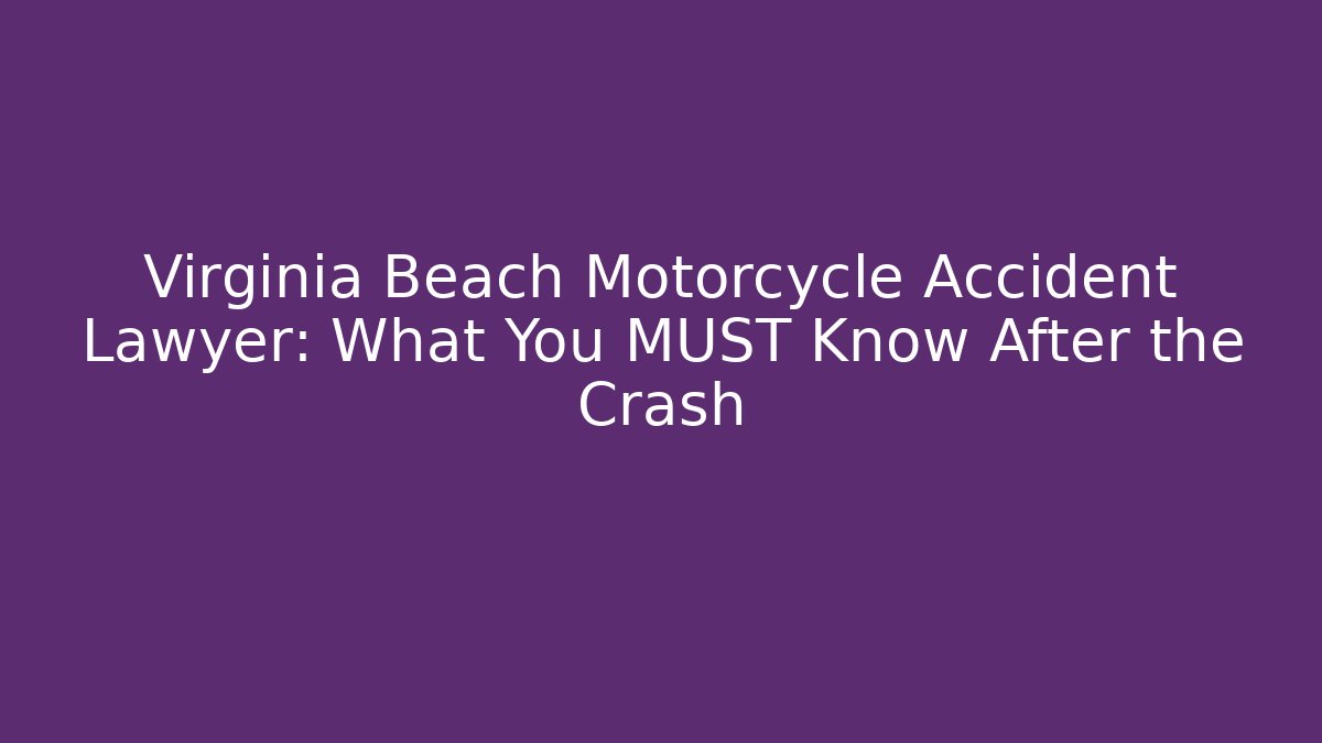 Virginia Beach Motorcycle Accident Lawyer: What You MUST Know After the Crash